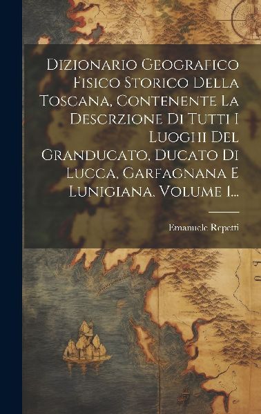 Dizionario Geografico Fisico Storico Della Toscana, Contenente...