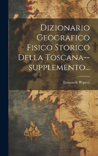 Dizionario Geografico Fisico Storico Della Toscana--supplement...