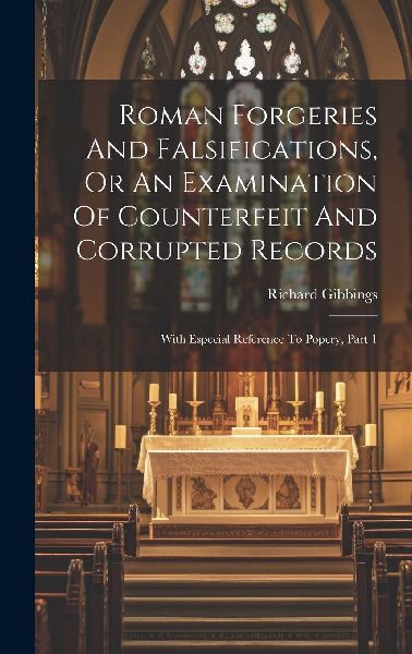 Roman Forgeries And Falsifications, Or An Examination Of Count...