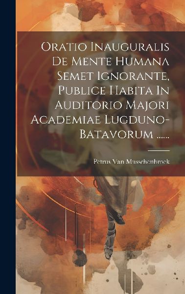 Oratio Inauguralis De Mente Humana Semet Ignorante, Publice Ha...