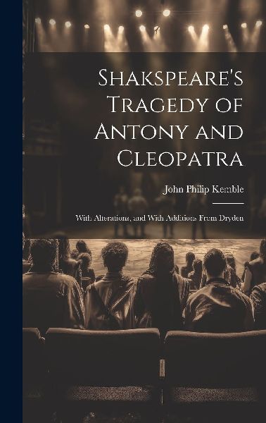 Shakspeare's Tragedy of Antony and Cleopatra: With Altera...