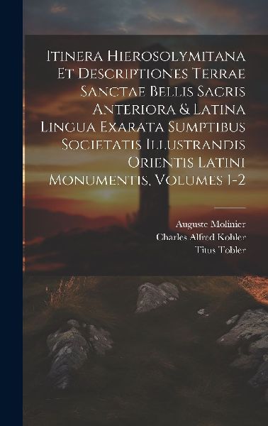 Itinera Hierosolymitana Et Descriptiones Terrae Sanctae Bellis...