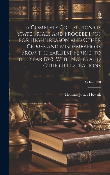 A Complete Collection of State Trials and Proceedings for High...