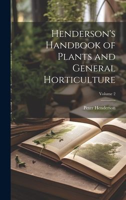 Henderson's Handbook of Plants and General Horticulture; ...