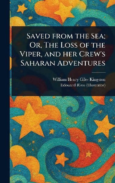 Saved From the Sea; Or, The Loss of the Viper, and Her Crew ...