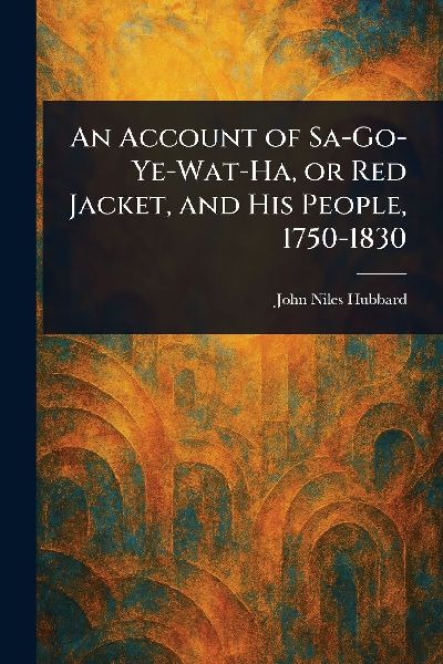 An Account of Sa-Go-Ye-Wat-Ha, or Red Jacket, and His People, ...