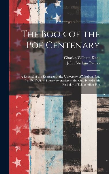 The Book of the Poe Centenary: A Record of the Exercises at th...