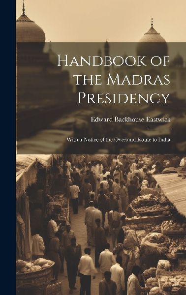 Handbook of the Madras Presidency: With a Notice of the Overla...