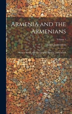 Armenia and the Armenians: Being a Sketch of its Geography, Hi...