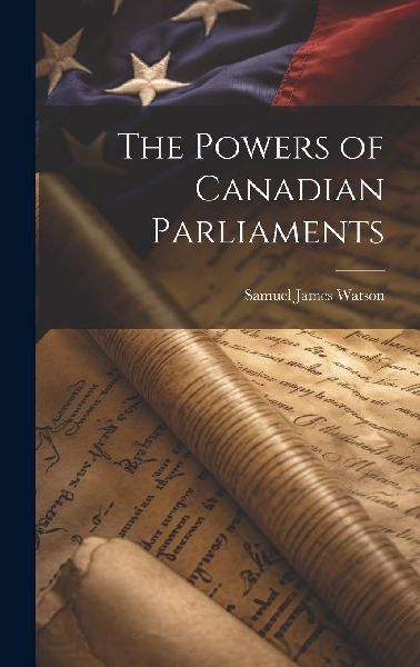 The Powers of Canadian Parliaments