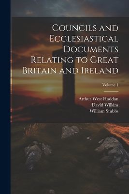 Councils and Ecclesiastical Documents Relating to Great Britai...