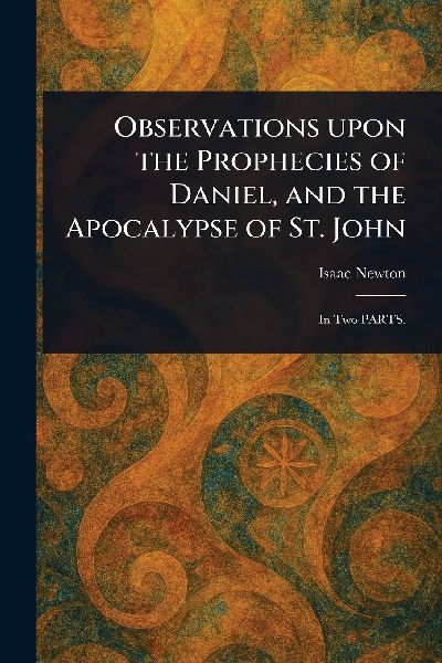 Observations Upon the Prophecies of Daniel, and the Apocalypse...