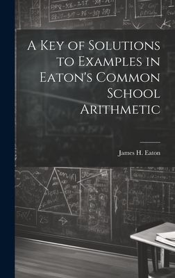 A Key of Solutions to Examples in Eaton's Common School A...