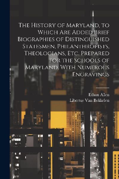 The History of Maryland, to Which are Added Brief Biographies ...
