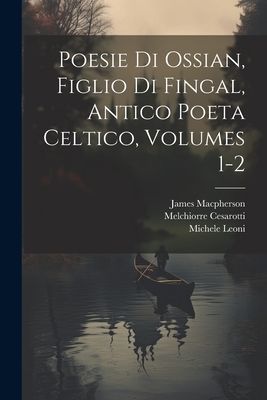 Poesie Di Ossian, Figlio Di Fingal, Antico Poeta Celtico, Volu...