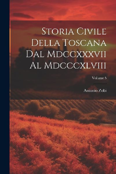 Storia Civile Della Toscana Dal Mdccxxxvii Al Mdcccxlviii; Vol...