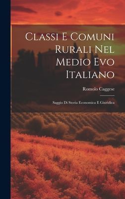 Classi E Comuni Rurali Nel Medio Evo Italiano: Saggio Di Stori...