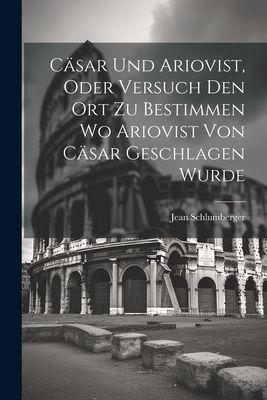 Cäsar und Ariovist, Oder Versuch den Ort zu Bestimmen wo Ario...