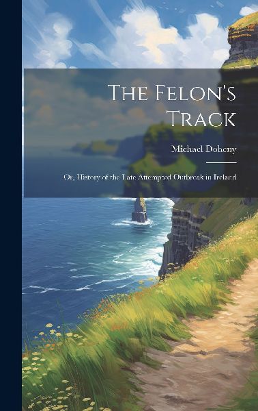 The Felon's Track; or, History of the Late Attempted Outb...