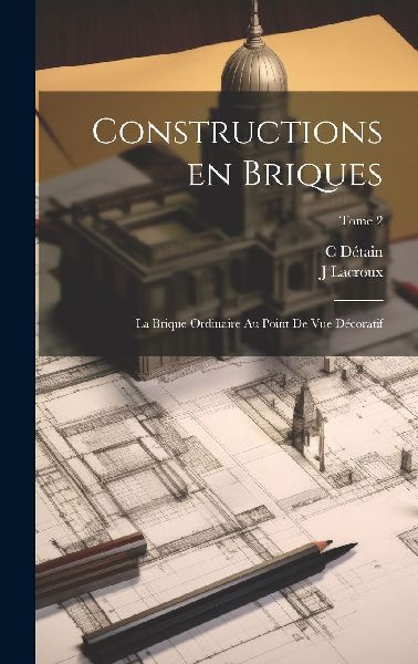 Constructions en briques; la brique ordinaire au point de vue ...