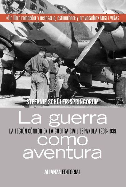 La guerra como aventura : la Legión Cóndor en la Guerra Civi...
