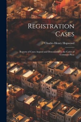 Registration Cases: Reports of Cases Argued and Determined in ...