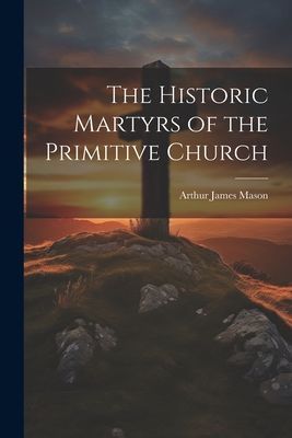 The Historic Martyrs of the Primitive Church
