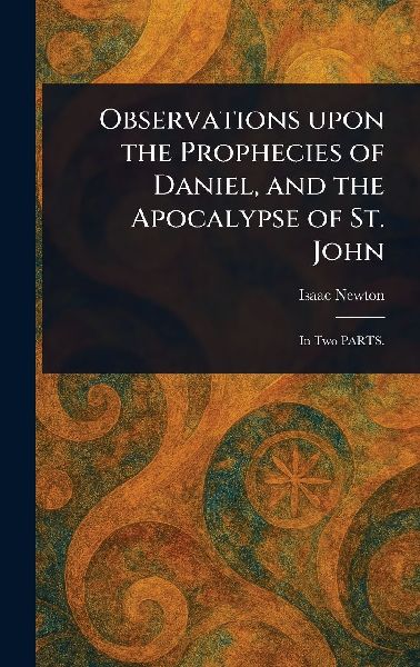 Observations Upon the Prophecies of Daniel, and the Apocalypse...