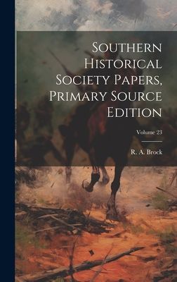 Southern Historical Society Papers, Primary Source Edition; Vo...