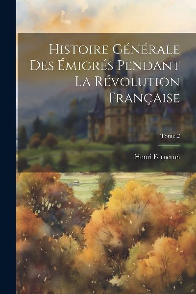Histoire générale des émigrés pendant la révolution fran�...