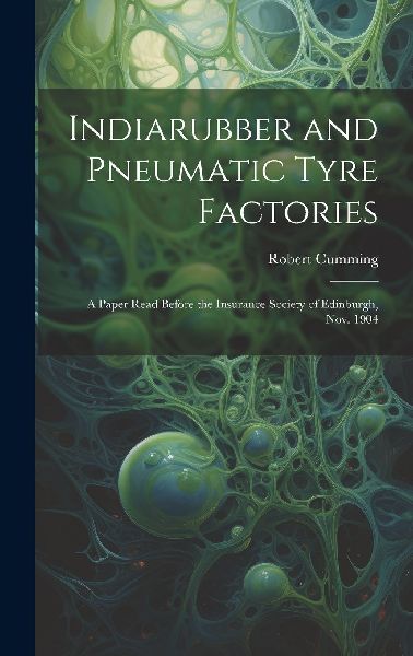 Indiarubber and Pneumatic Tyre Factories: A Paper Read Before ...