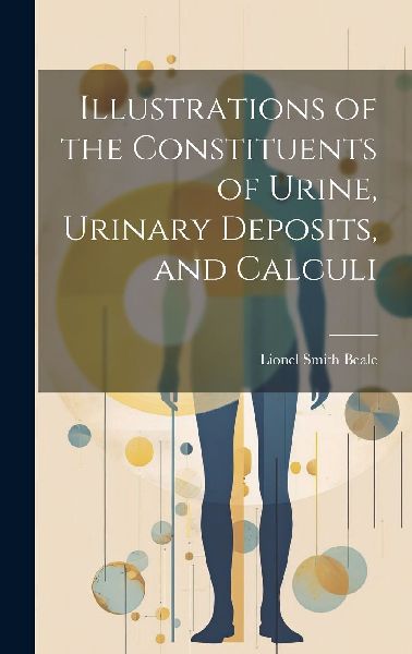 Illustrations of the Constituents of Urine, Urinary Deposits, ...