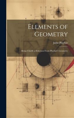 Elements of Geometry: Being Chiefly a Selection From Playfair&...