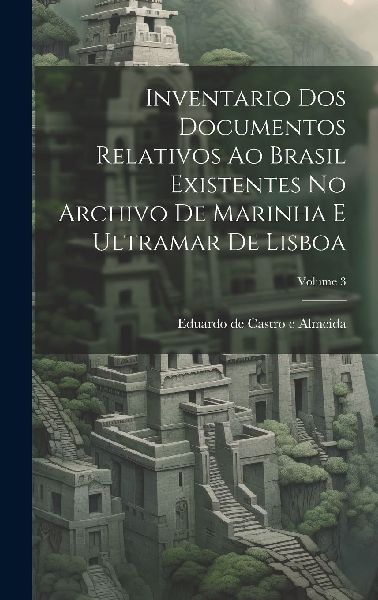 Inventario dos documentos relativos ao Brasil existentes no Ar...