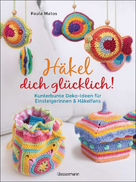 Häkel dich glücklich! Kunterbunte Deko-Ideen für Einsteiger...