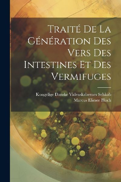 Traité De La Génération Des Vers Des Intestines Et Des Verm...