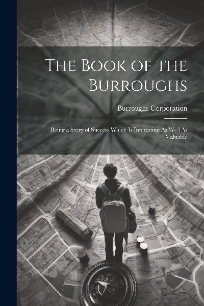The Book of the Burroughs: Being a Story of Success Which Is I...