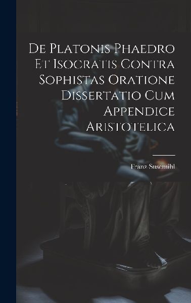 De Platonis Phaedro Et Isocratis Contra Sophistas Oratione Dis...