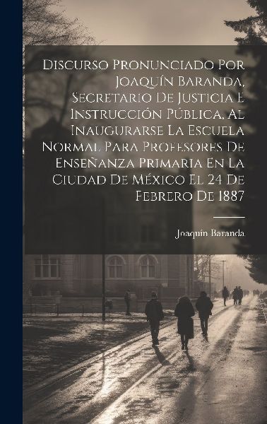 Discurso Pronunciado Por Joaquín Baranda, Secretario De Justi...