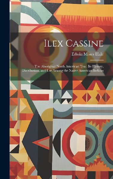 Ilex Cassine: The Aboriginal North American Tea: Its History, ...