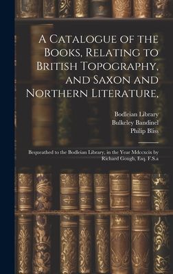A Catalogue of the Books, Relating to British Topography, and ...
