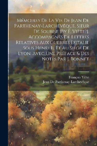 Mémoires De La Vie De Jean De Parthenay-Larchevêque, Sieur D...