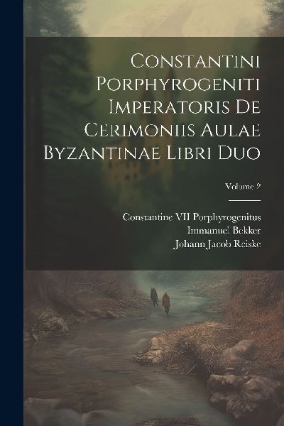 Constantini Porphyrogeniti Imperatoris De Cerimoniis Aulae Byz...