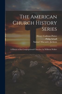 The American Church History Series: A History of the Congregat...