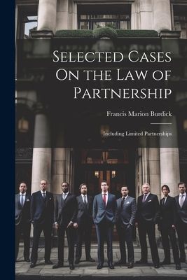Selected Cases On the Law of Partnership: Including Limited Pa...