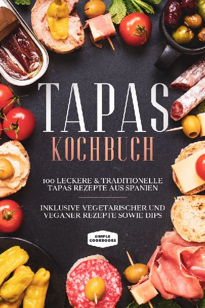 Tapas Kochbuch: 100 leckere & traditionelle Tapas Rezepte ...