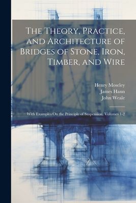 The Theory, Practice, and Architecture of Bridges of Stone, Ir...