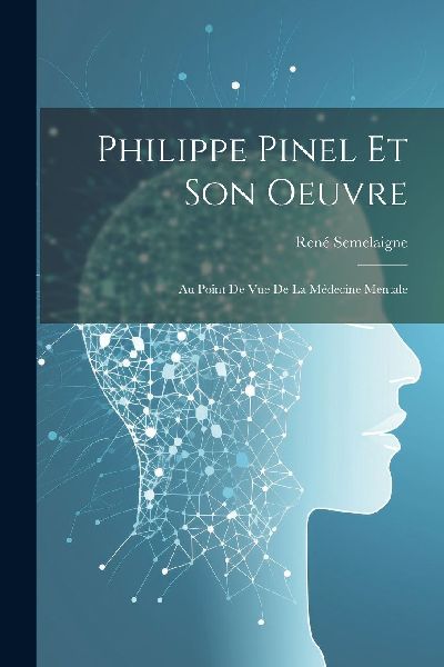 Philippe Pinel Et Son Oeuvre: Au Point De Vue De La Médecine ...