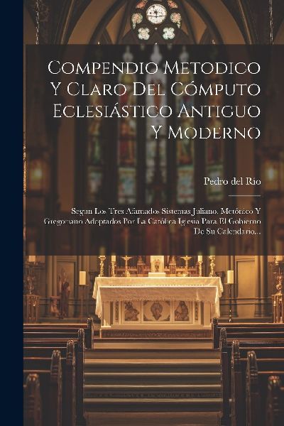 Compendio Metodico Y Claro Del Cómputo Eclesiástico Antiguo ...
