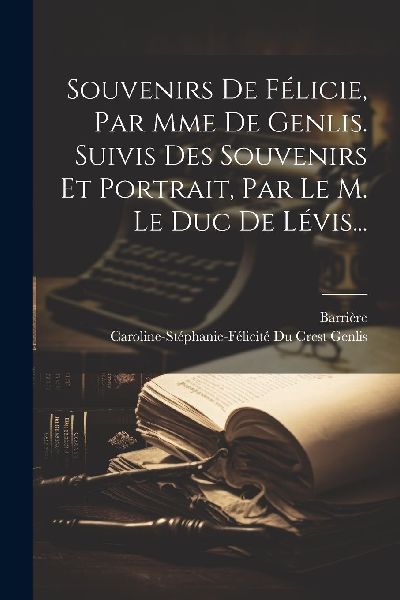 Souvenirs De Félicie, Par Mme De Genlis. Suivis Des Souvenirs...